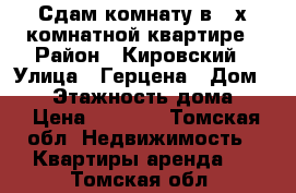 Сдам комнату в 3-х комнатной квартире › Район ­ Кировский › Улица ­ Герцена › Дом ­ 15 › Этажность дома ­ 5 › Цена ­ 7 000 - Томская обл. Недвижимость » Квартиры аренда   . Томская обл.